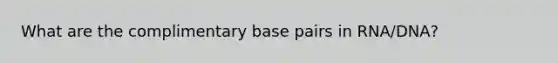 What are the complimentary base pairs in RNA/DNA?