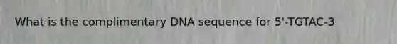 What is the complimentary DNA sequence for 5'-TGTAC-3