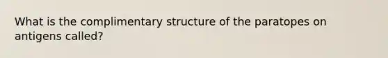 What is the complimentary structure of the paratopes on antigens called?