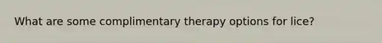 What are some complimentary therapy options for lice?