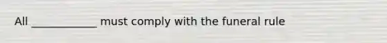 All ____________ must comply with the funeral rule