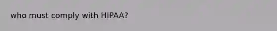 who must comply with HIPAA?