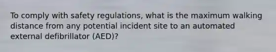 To comply with safety regulations, what is the maximum walking distance from any potential incident site to an automated external defibrillator (AED)?