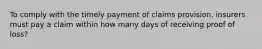 To comply with the timely payment of claims provision, insurers must pay a claim within how many days of receiving proof of loss?