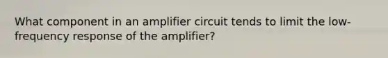 What component in an amplifier circuit tends to limit the low-frequency response of the amplifier?