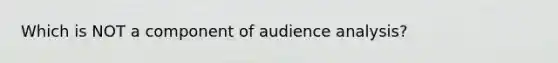 Which is NOT a component of audience analysis?