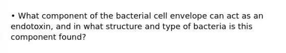 • What component of the bacterial cell envelope can act as an endotoxin, and in what structure and type of bacteria is this component found?