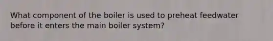 What component of the boiler is used to preheat feedwater before it enters the main boiler system?