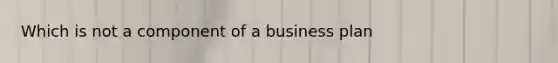 Which is not a component of a business plan