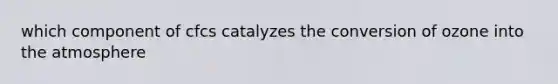 which component of cfcs catalyzes the conversion of ozone into the atmosphere