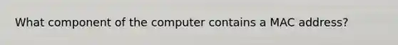 What component of the computer contains a MAC address?