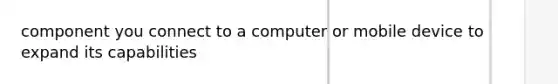 component you connect to a computer or mobile device to expand its capabilities