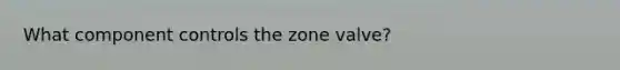 What component controls the zone valve?