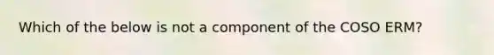 Which of the below is not a component of the COSO ERM?