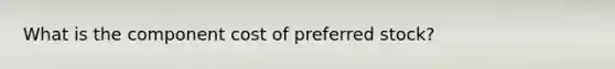 What is the component cost of preferred stock?