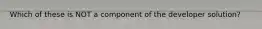 Which of these is NOT a component of the developer solution?