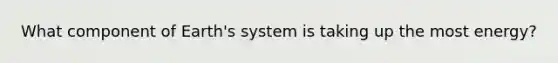 What component of Earth's system is taking up the most energy?