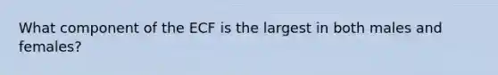 What component of the ECF is the largest in both males and females?