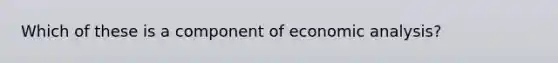 Which of these is a component of economic analysis?