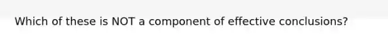 Which of these is NOT a component of effective conclusions?