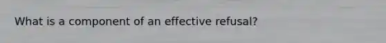 What is a component of an effective refusal?