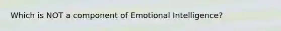 Which is NOT a component of Emotional Intelligence?