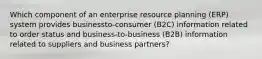 Which component of an enterprise resource planning (ERP) system provides businessto-consumer (B2C) information related to order status and business-to-business (B2B) information related to suppliers and business partners?