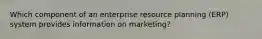 Which component of an enterprise resource planning (ERP) system provides information on marketing?