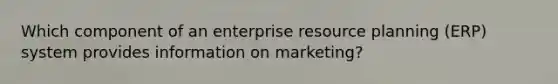 Which component of an enterprise resource planning (ERP) system provides information on marketing?