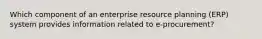 Which component of an enterprise resource planning (ERP) system provides information related to e-procurement?