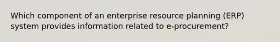 Which component of an enterprise resource planning (ERP) system provides information related to e-procurement?