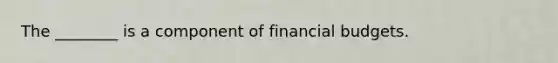 The ________ is a component of financial budgets.