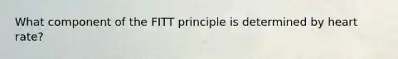 What component of the FITT principle is determined by heart rate?