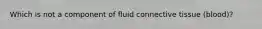 Which is not a component of fluid connective tissue (blood)?