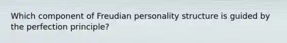 Which component of Freudian personality structure is guided by the perfection principle?