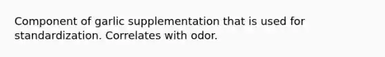 Component of garlic supplementation that is used for standardization. Correlates with odor.