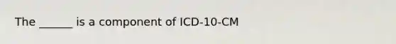 The ______ is a component of ICD-10-CM