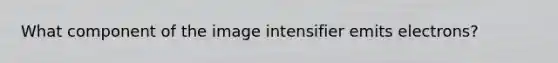 What component of the image intensifier emits electrons?
