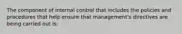 The component of internal control that includes the policies and procedures that help ensure that management's directives are being carried out is: