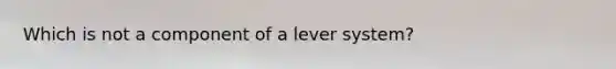 Which is not a component of a lever system?