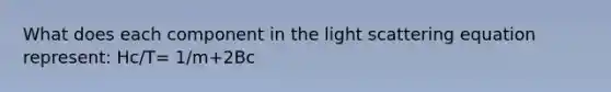 What does each component in the light scattering equation represent: Hc/T= 1/m+2Bc