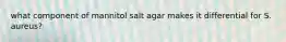 what component of mannitol salt agar makes it differential for S. aureus?