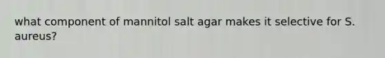 what component of mannitol salt agar makes it selective for S. aureus?