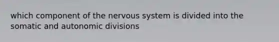 which component of the nervous system is divided into the somatic and autonomic divisions