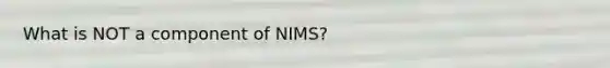 What is NOT a component of NIMS?