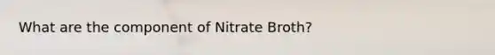 What are the component of Nitrate Broth?