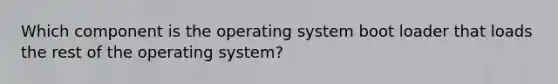 Which component is the operating system boot loader that loads the rest of the operating system?