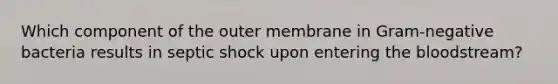 Which component of the outer membrane in Gram-negative bacteria results in septic shock upon entering the bloodstream?