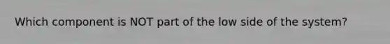 Which component is NOT part of the low side of the system?