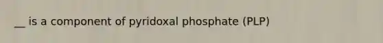 __ is a component of pyridoxal phosphate (PLP)